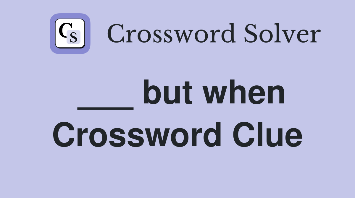 ___ but when Crossword Clue