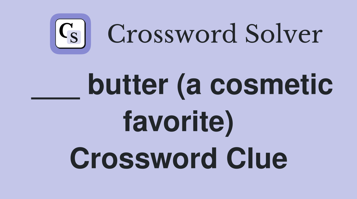 ___ butter (a cosmetic favorite) Crossword Clue