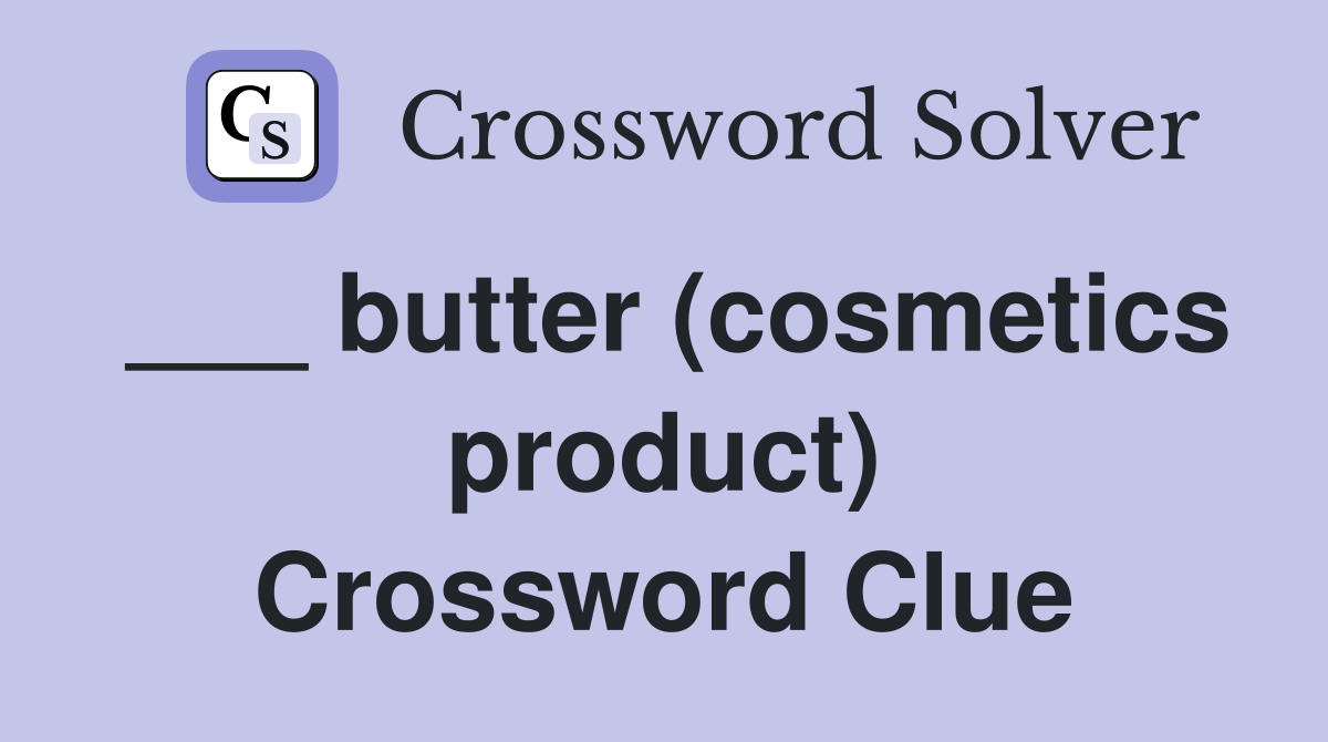 ___ butter (cosmetics product) Crossword Clue