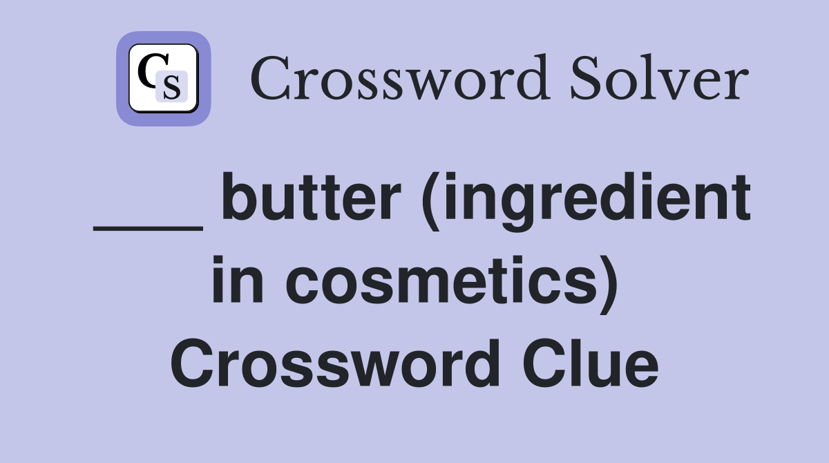 ___ butter (ingredient in cosmetics) Crossword Clue