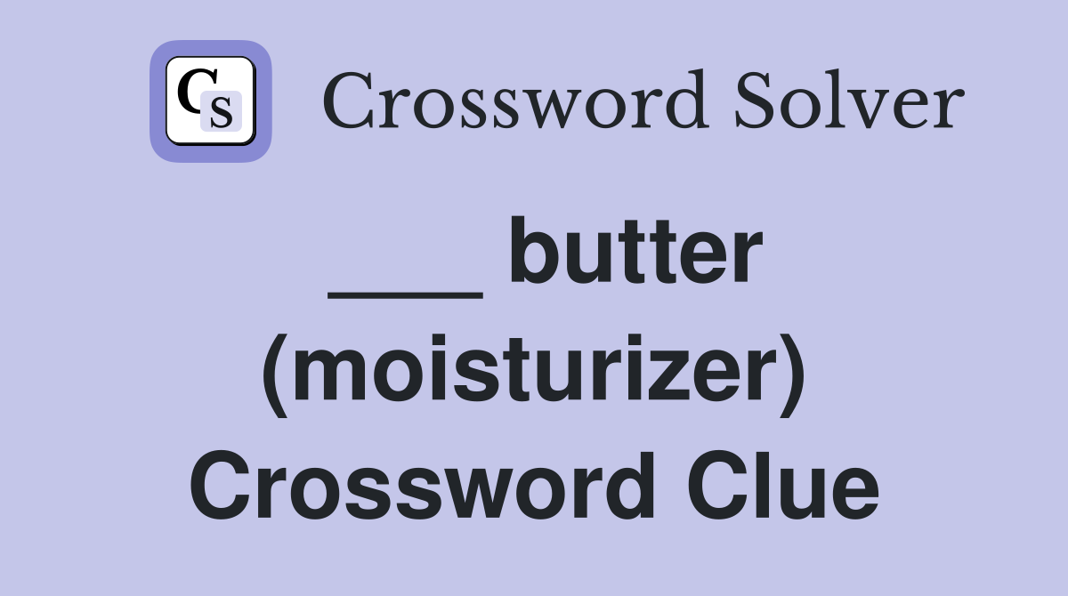___ butter (moisturizer) Crossword Clue