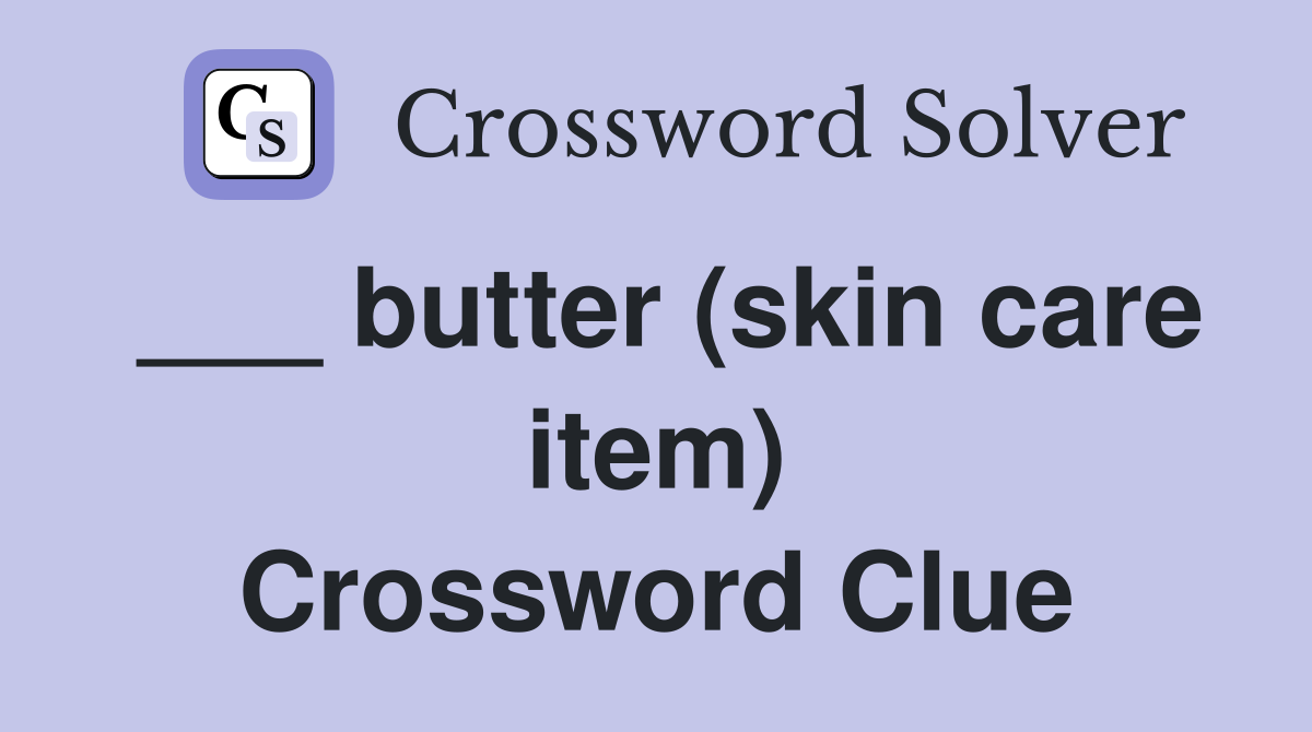 ___ butter (skin care item) Crossword Clue