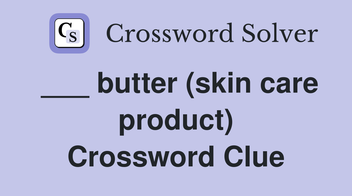 ___ butter (skin care product) Crossword Clue