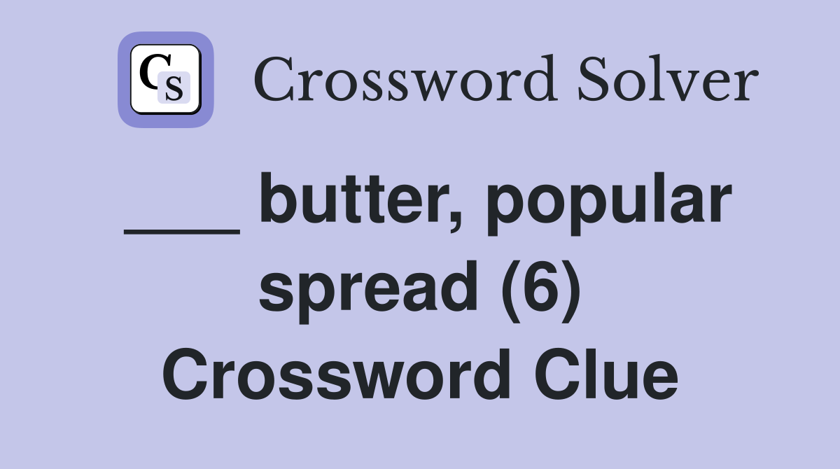 ___ butter, popular spread (6) Crossword Clue