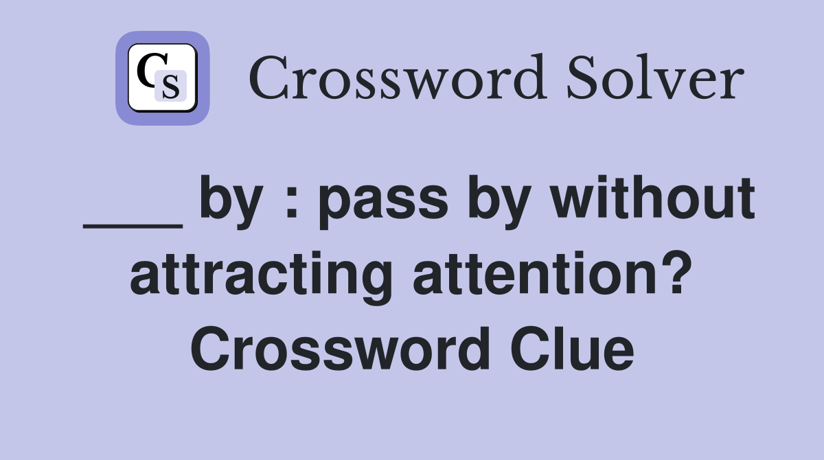 ___ by : pass by without attracting attention? Crossword Clue
