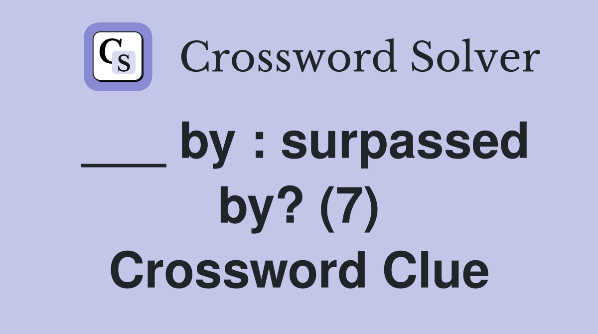 ___ by : surpassed by? (7) Crossword Clue