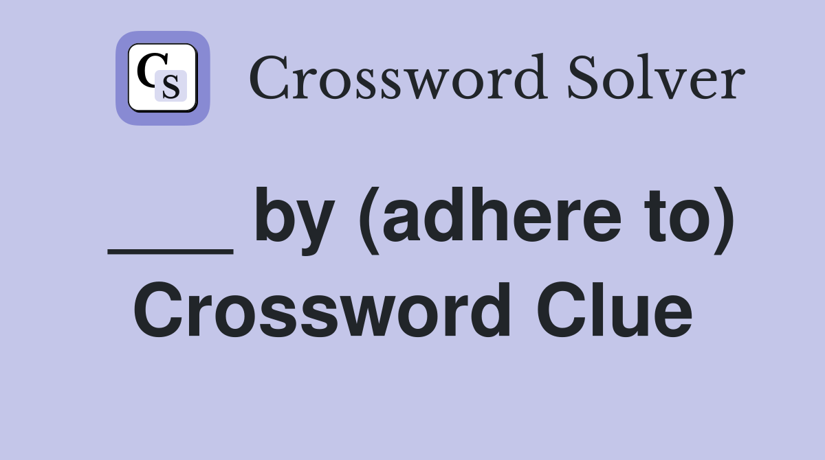 ___ by (adhere to) Crossword Clue