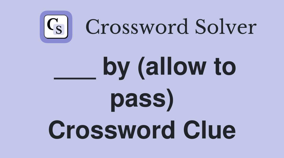 ___ by (allow to pass) Crossword Clue