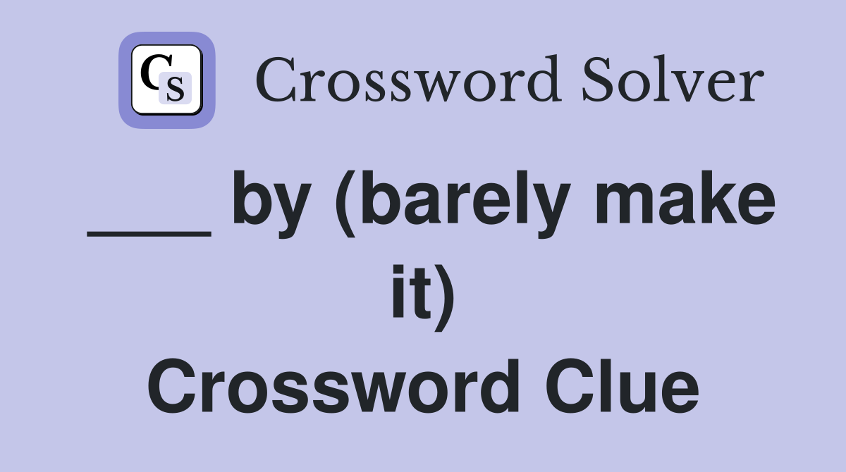 ___ by (barely make it) Crossword Clue