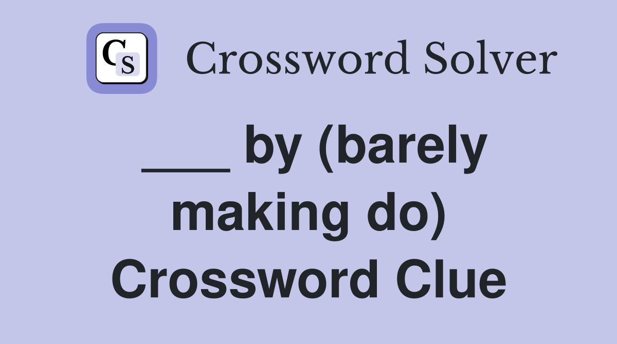 ___ by (barely making do) Crossword Clue