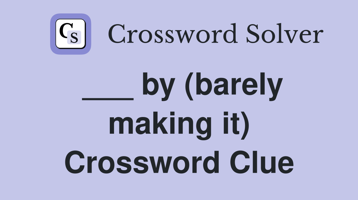 ___ by (barely making it) Crossword Clue