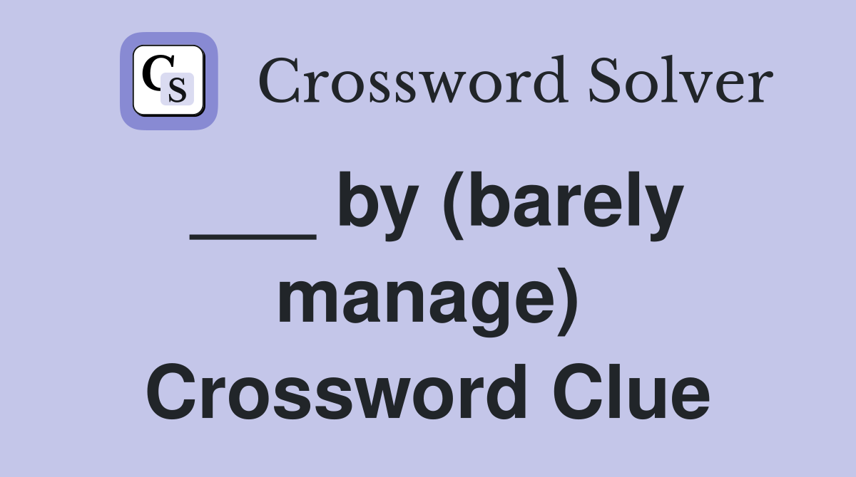 ___ by (barely manage) Crossword Clue