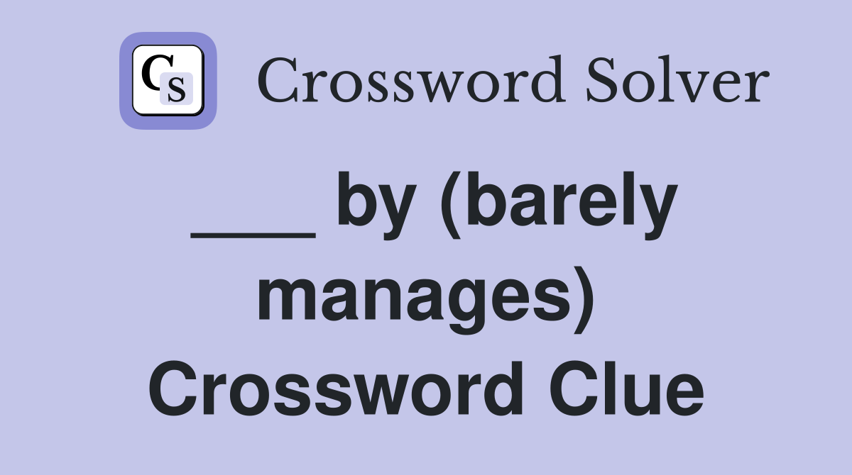 ___ by (barely manages) Crossword Clue