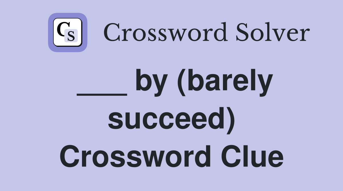 ___ by (barely succeed) Crossword Clue