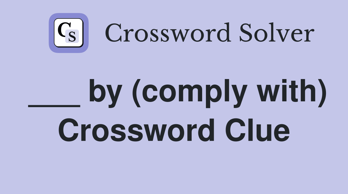 ___ by (comply with) Crossword Clue