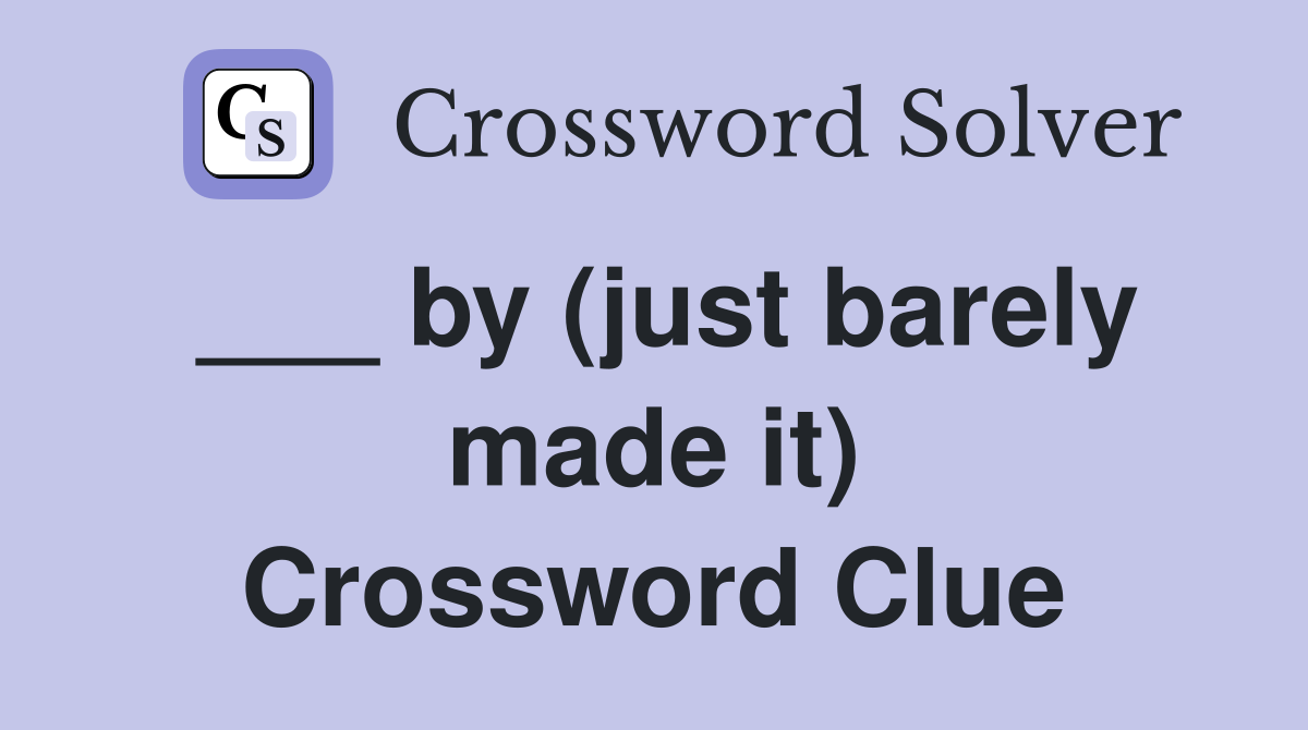___ by (just barely made it) Crossword Clue
