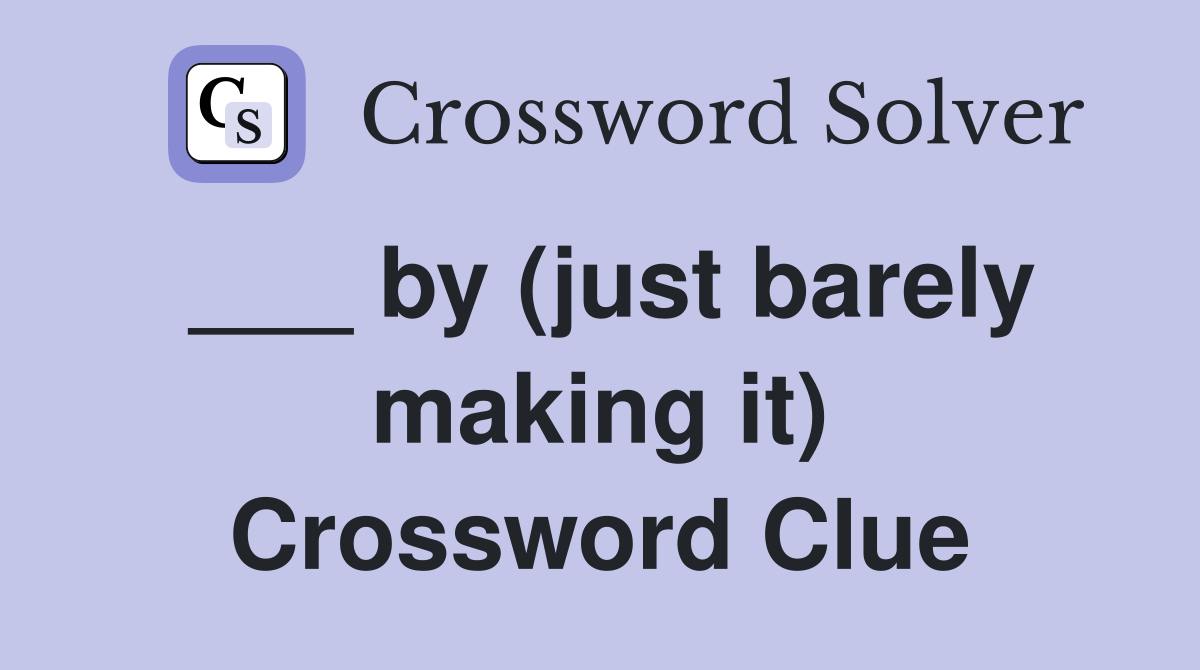 ___ by (just barely making it) Crossword Clue
