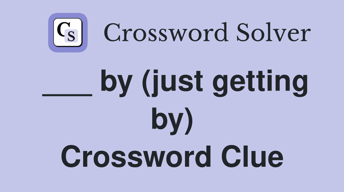 ___ by (just getting by) Crossword Clue