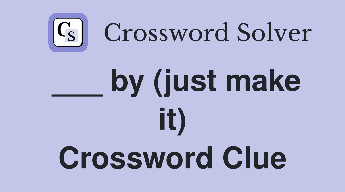 ___ by (just make it) Crossword Clue
