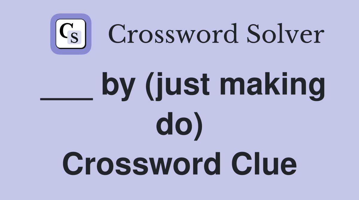 ___ by (just making do) Crossword Clue