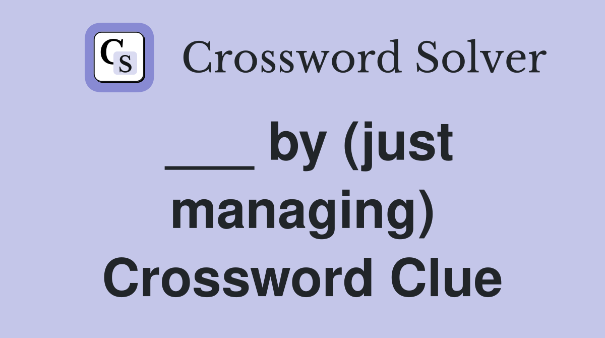 ___ by (just managing) Crossword Clue