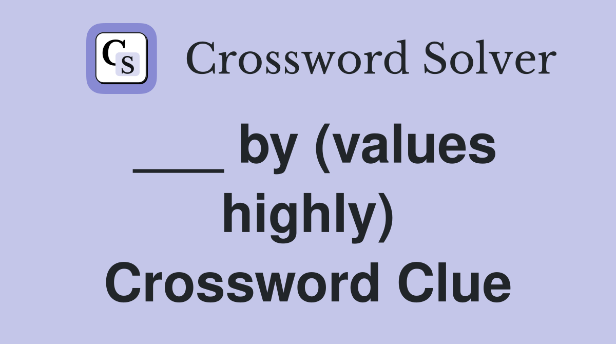 ___ by (values highly) Crossword Clue