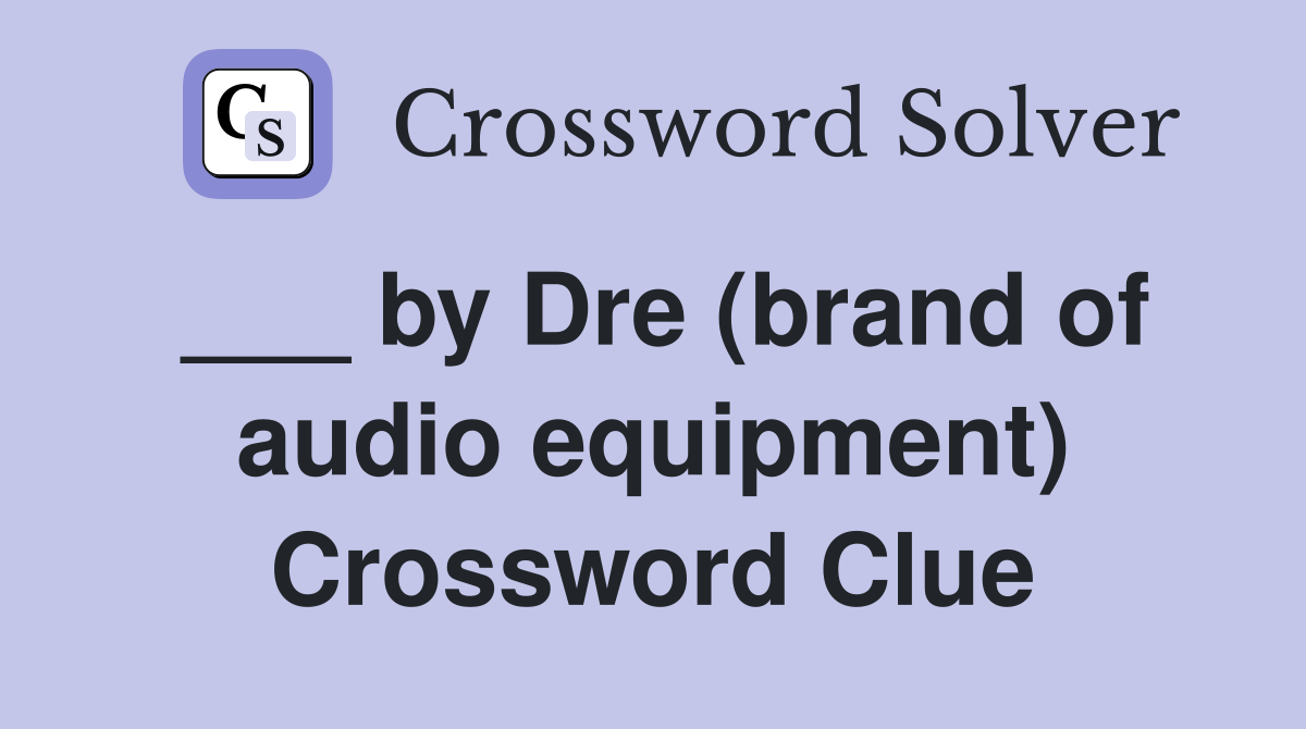 ___ by Dre (brand of audio equipment) Crossword Clue