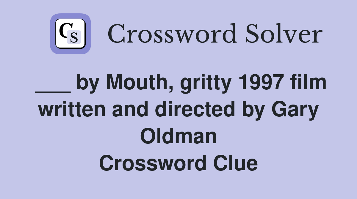 ___ by Mouth, gritty 1997 film written and directed by Gary Oldman Crossword Clue