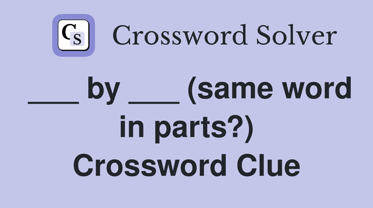 ___ by ___ (same word in parts?) Crossword Clue