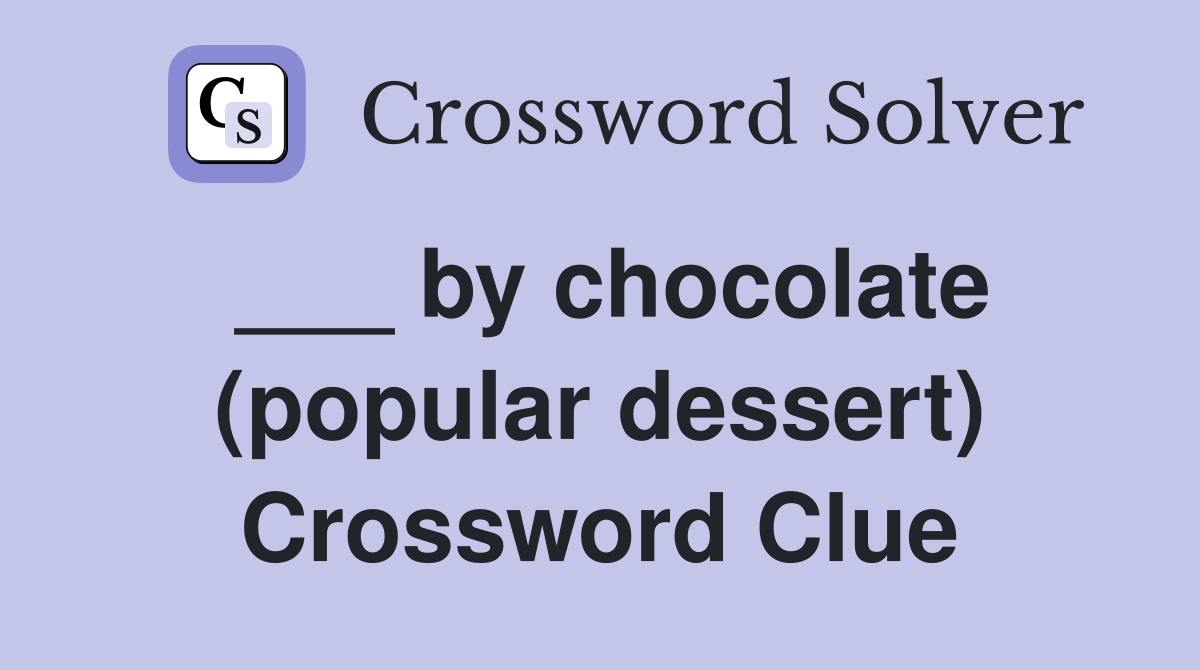 ___ by chocolate (popular dessert) Crossword Clue