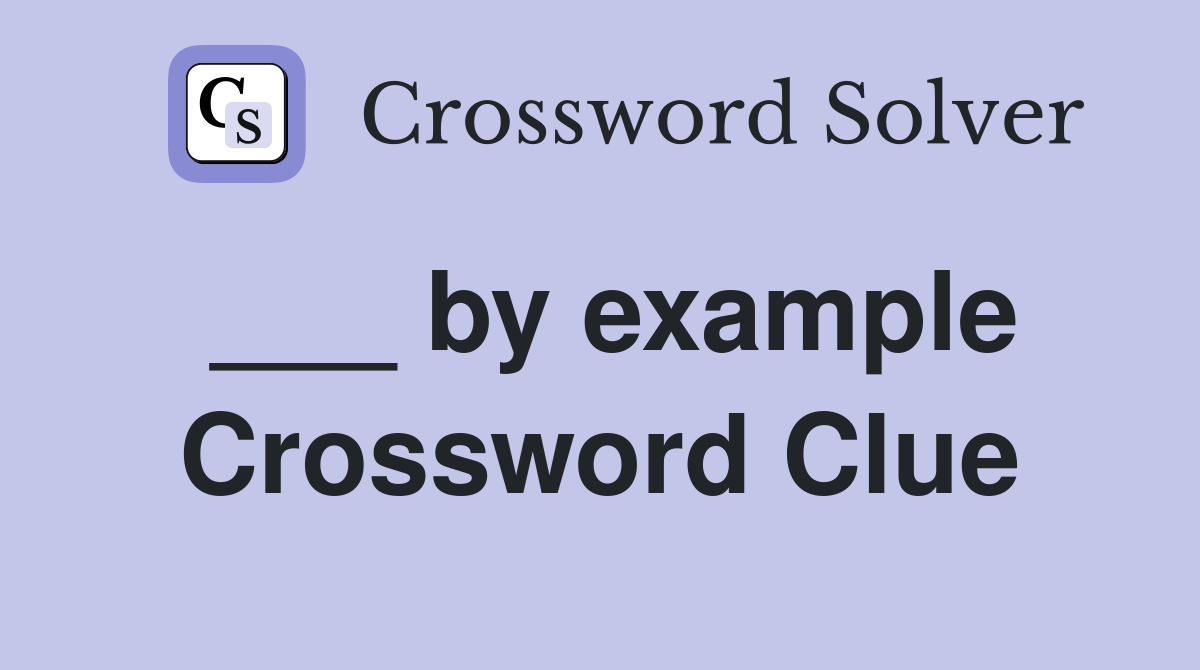 ___ by example Crossword Clue
