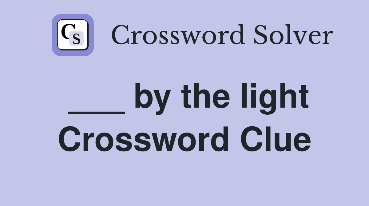 ___ by the light Crossword Clue