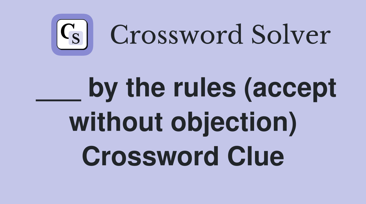 ___ by the rules (accept without objection) Crossword Clue
