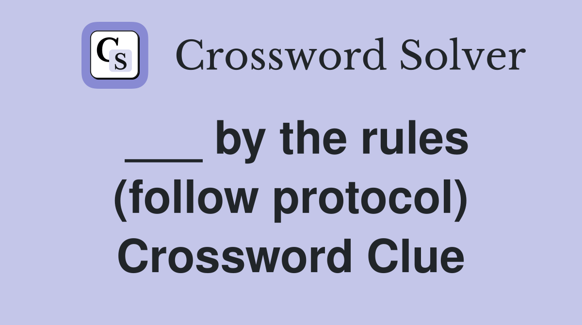 ___ by the rules (follow protocol) Crossword Clue