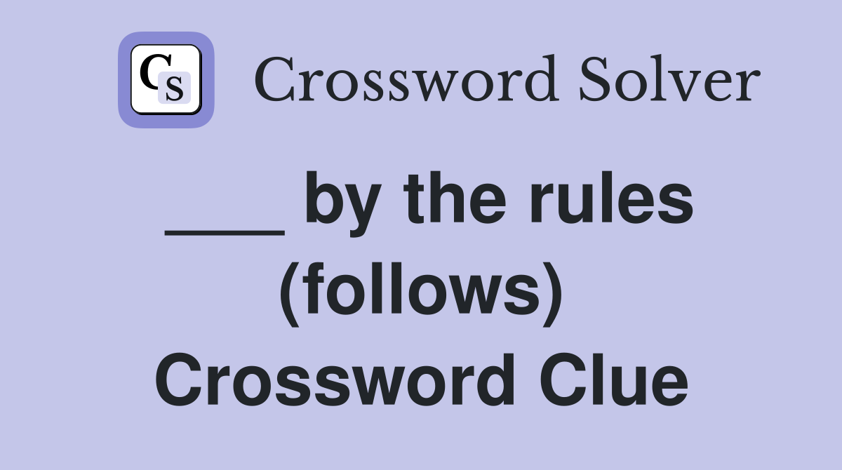___ by the rules (follows) Crossword Clue