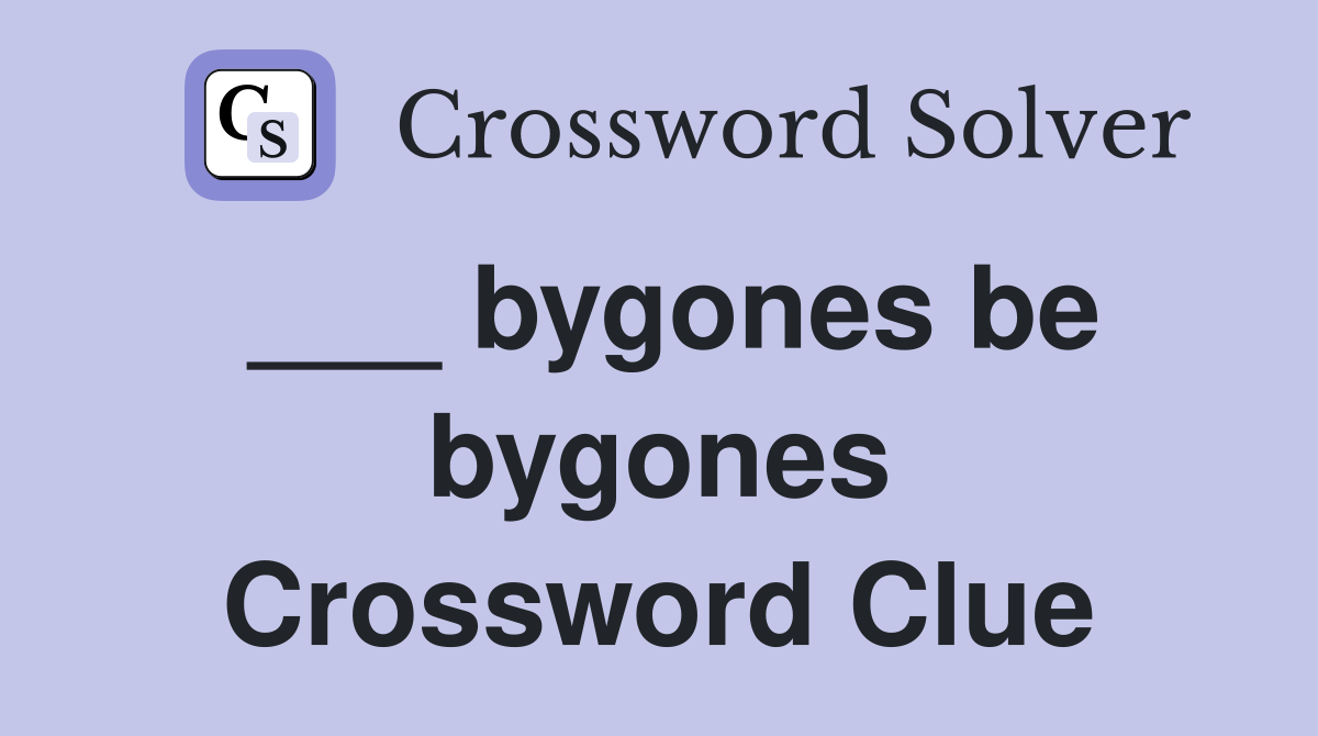 ___ bygones be bygones Crossword Clue