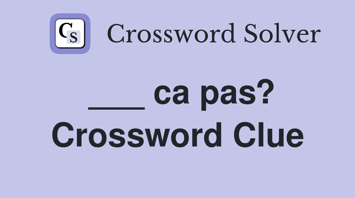 ___ ca pas? Crossword Clue