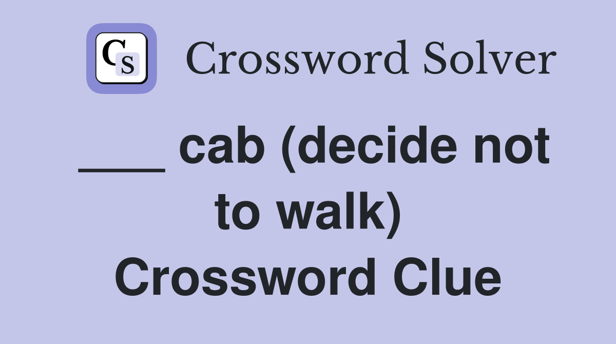 ___ cab (decide not to walk) Crossword Clue