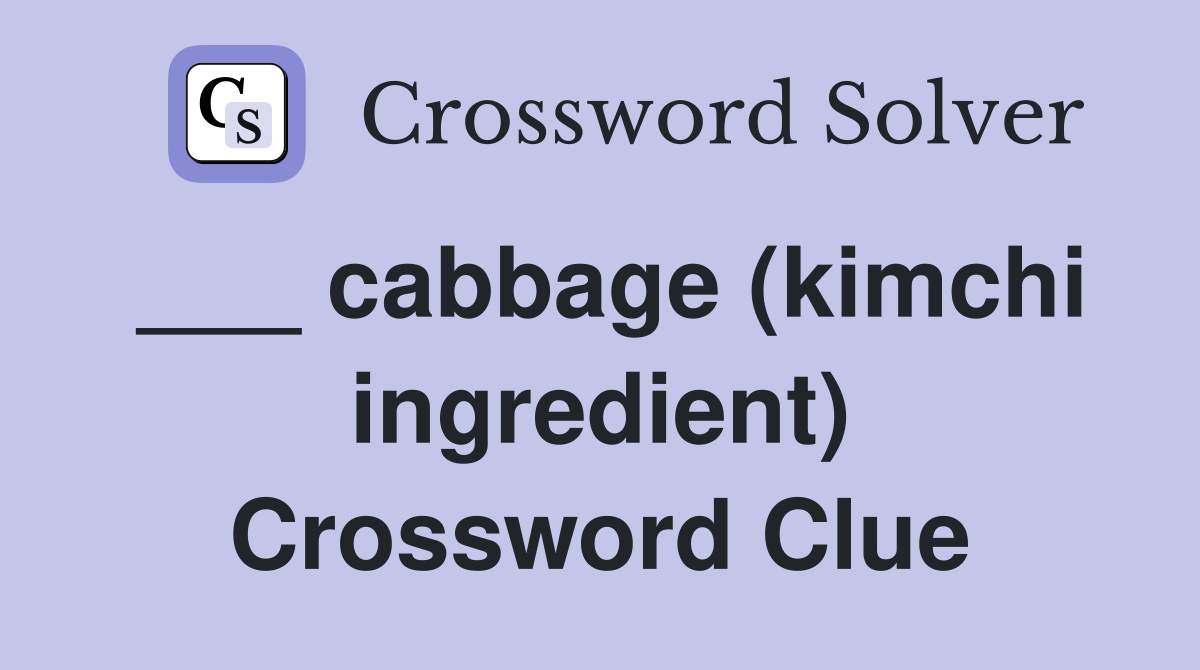 ___ cabbage (kimchi ingredient) Crossword Clue