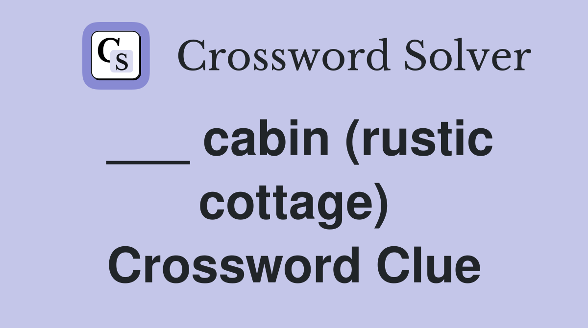 ___ cabin (rustic cottage) Crossword Clue