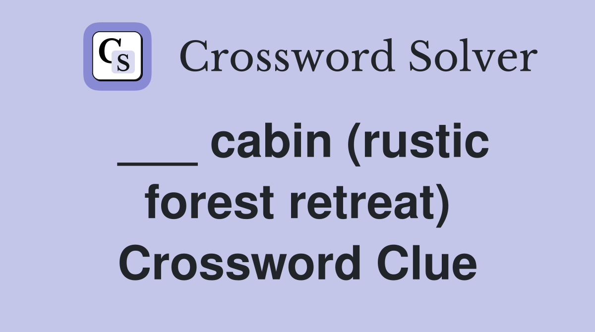 ___ cabin (rustic forest retreat) Crossword Clue
