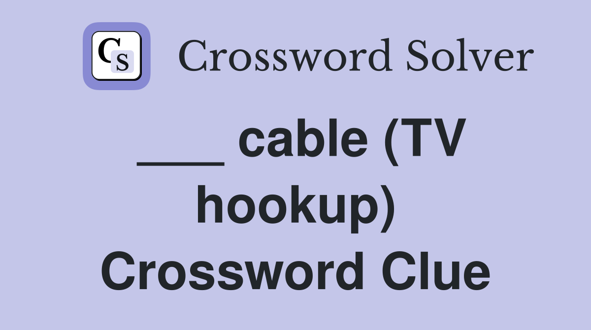 ___ cable (TV hookup) Crossword Clue