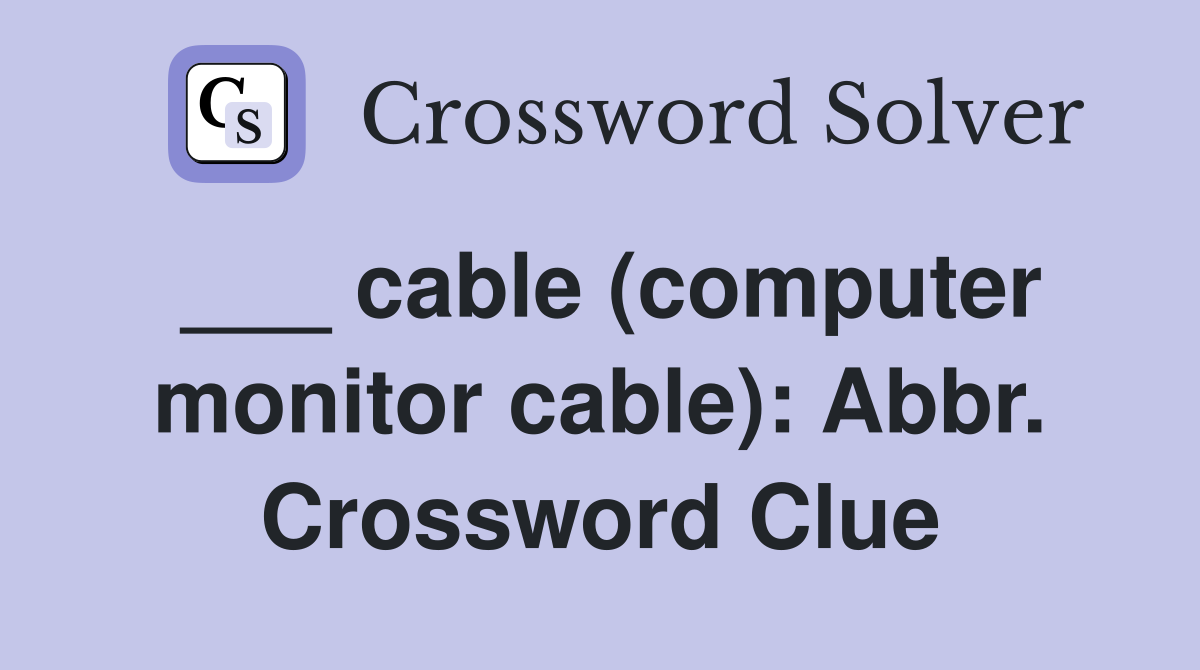 ___ cable (computer monitor cable): Abbr. Crossword Clue