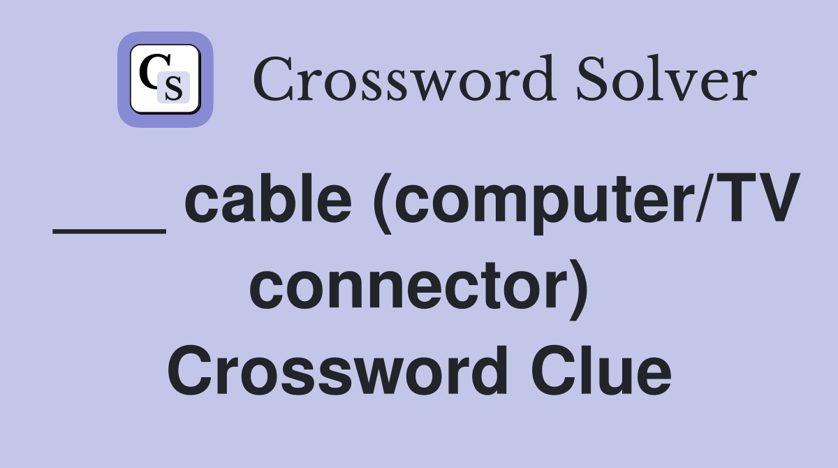 ___ cable (computer/TV connector) Crossword Clue