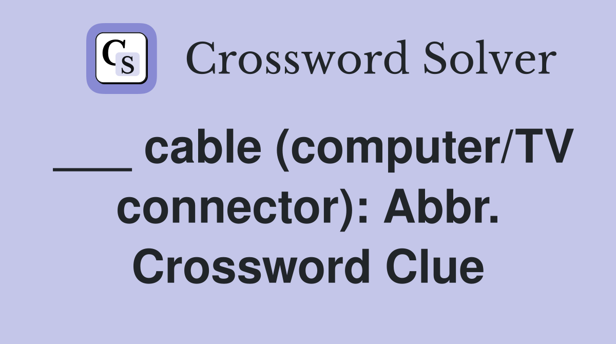 ___ cable (computer/TV connector): Abbr. Crossword Clue