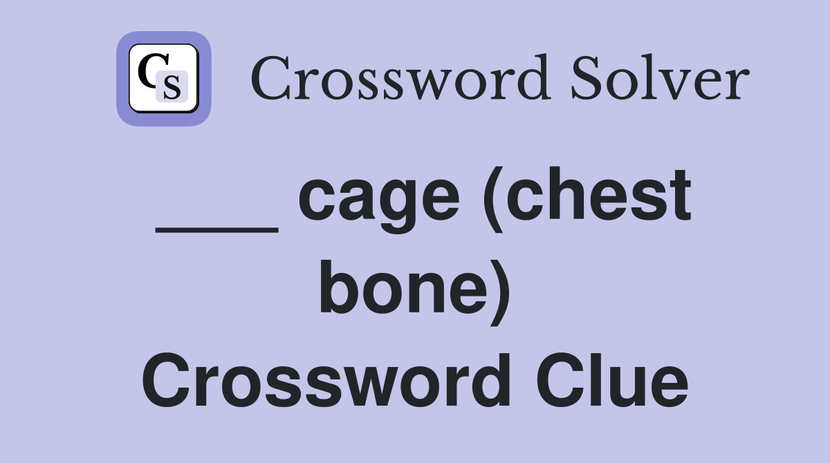 ___ cage (chest bone) Crossword Clue