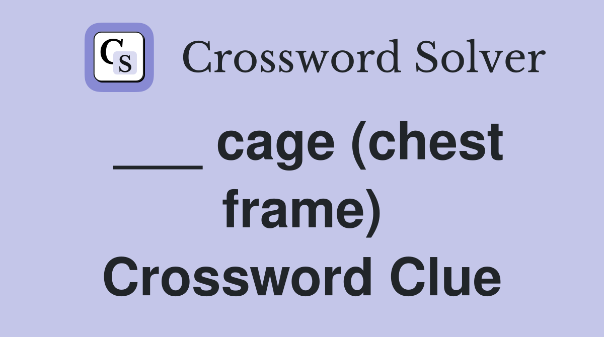 ___ cage (chest frame) Crossword Clue