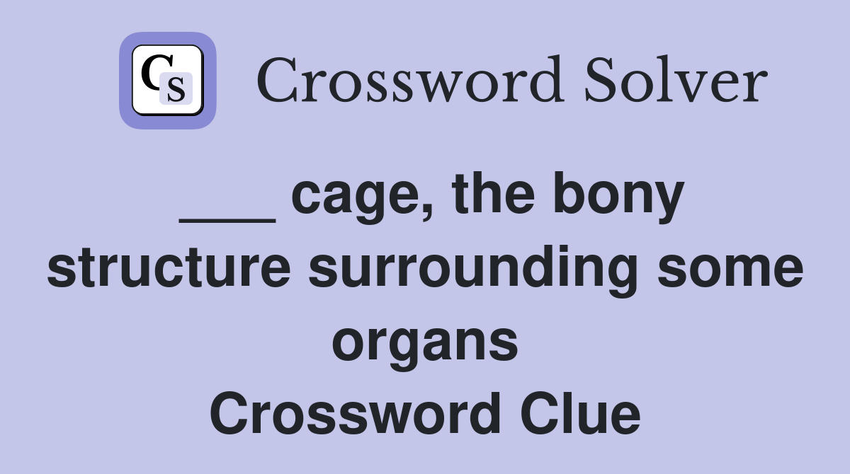 ___ cage, the bony structure surrounding some organs Crossword Clue