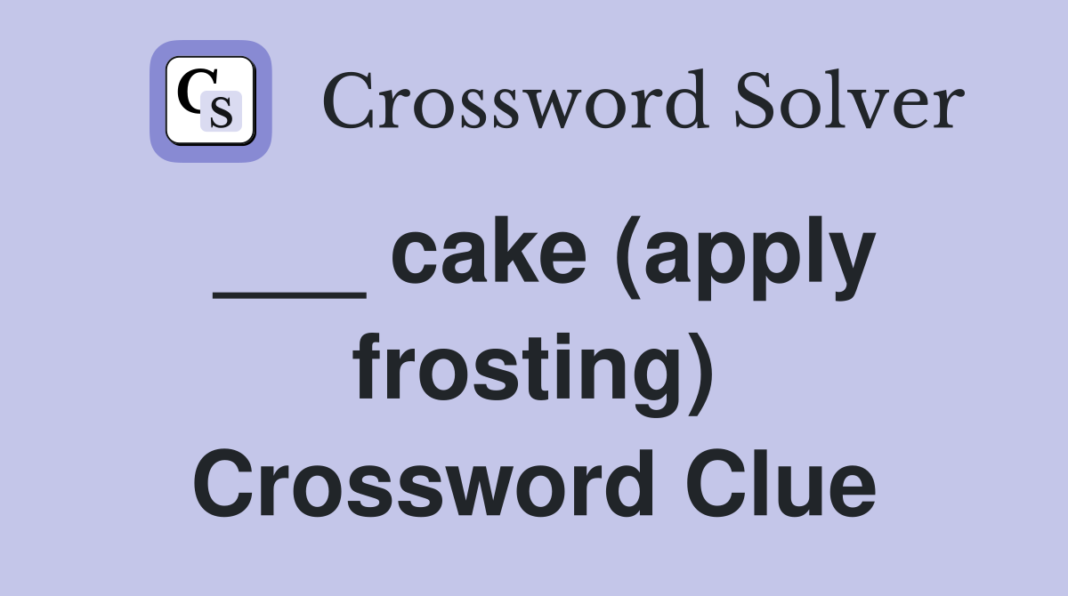 ___ cake (apply frosting) Crossword Clue