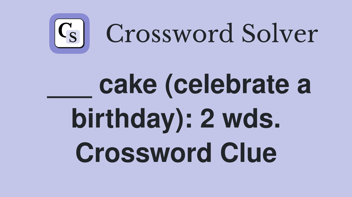 ___ cake (celebrate a birthday): 2 wds. Crossword Clue